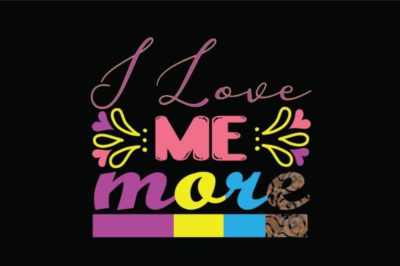 I Love Me More Graphics & Crafts