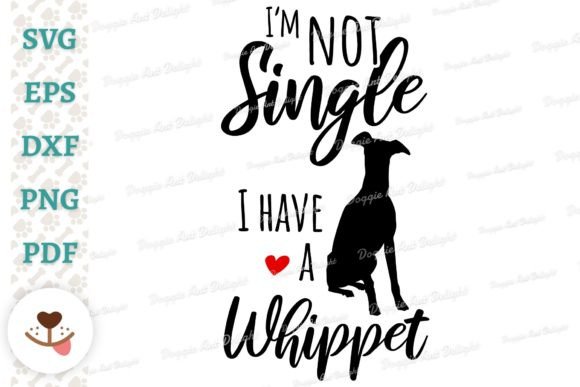 I’m Not Single, I Have a Whippet Graphics & Crafts